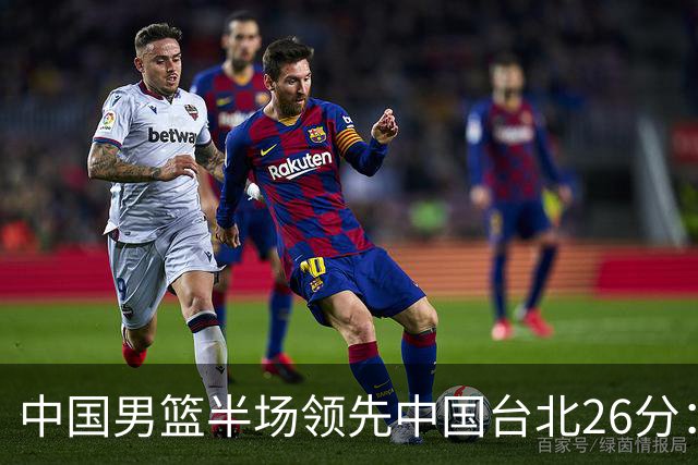 中国男篮半场领先中国台北26分：胡金秋李弘权均9分 全队10人得分